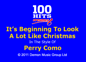 101(0)

HITS

3mg

It's Beginning To Look

A Lot Like Christmas

In The Style Of

Perry Como
Q 2011 Demon Music Group Ltd