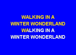 WALKING IN A
WINTER WONDERLAND
WALKING IN A
WINTER WONDERLAND