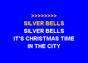 )  )

SILVER BELLS
SILVER BELLS

IT'S CHRISTMAS TIME
IN THE CITY