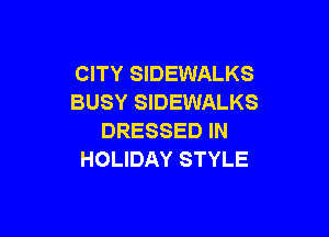 CITY SIDEWALKS
BUSY SIDEWALKS

DRESSED IN
HOLIDAY STYLE