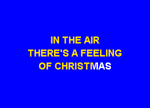IN THE AIR
THERE'S A FEELING

OF CHRISTMAS