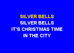 SILVER BELLS
SILVER BELLS

IT'S CHRISTMAS TIME
IN THE CITY