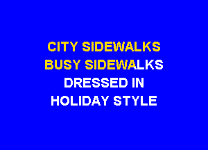 CITY SIDEWALKS
BUSY SIDEWALKS

DRESSED IN
HOLIDAY STYLE