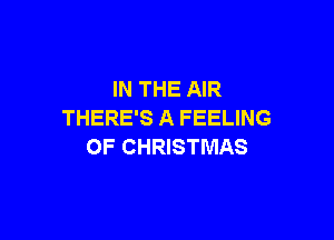 IN THE AIR
THERE'S A FEELING

OF CHRISTMAS