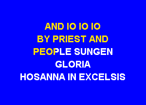 AND IO IO IO
BY PRIEST AND
PEOPLE SUNGEN

GLORIA
HOSANNA IN EXCELSIS