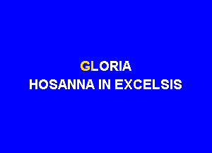 GLORIA

HOSANNA IN EXCELSIS