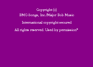 COPYI'isht (o)
BMG Songs, Inchsjor Bob Munic

hman'onsl copyright accumd

All rights marred. Used by permission