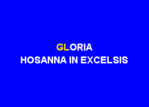 GLORIA

HOSANNA IN EXCELSIS