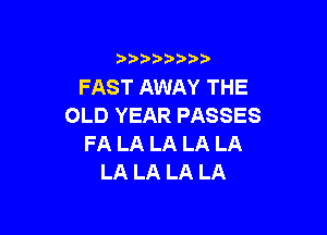 3 )) ?)

FAST AWAY THE
OLD YEAR PASSES

FA LA LA LA LA
LA LA LA LA