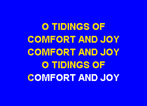 O TIDINGS OF
COMFORT AND JOY
COMFORT AND JOY

O TIDINGS OF
COMFORT AND JOY