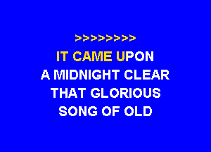 3 )) ?)

IT CAME UPON
A MIDNIGHT CLEAR

THAT GLORIOUS
SONG OF OLD
