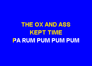 THE OX AND ASS
KEPT TIME

PA RUM PUM PUM PUM