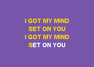 I GOT MY MIND
SET ON YOU

I GOT MY MIND
SET ON YOU