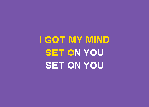 I GOT MY MIND
SETONYOU

SET ON YOU