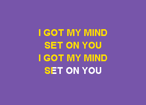 I GOT MY MIND
SET ON YOU

I GOT MY MIND
SET ON YOU