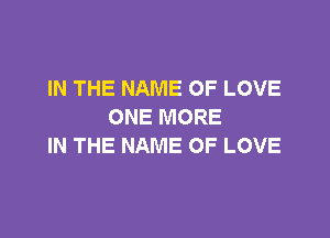 IN THE NAME OF LOVE
I