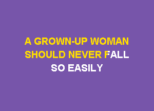 A GROWN-UP WOMAN
SHOULD NEVER FALL

80 EASILY