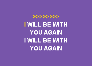 3 )) ?)

I WILL BE WITH
YOU AGAIN

I WILL BE WITH
YOU AGAIN