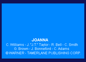 J OANNA

C, Williams - J J T Taylor - R. Bell - C, Smith
G. Brown - J Bonneford - 0 Adams
OWARNER - TAMERLANE PUBLISHING CORP