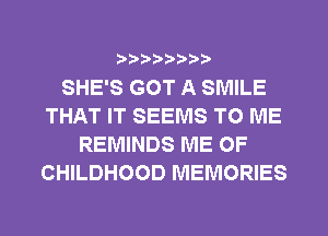 ?)??9

SHE'S GOT A SMILE
THAT IT SEEMS TO ME
REMINDS ME 0F
CHILDHOOD MEMORIES