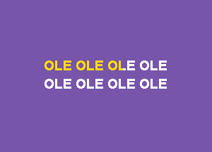 OLE OLE OLE OLE

OLE OLE OLE OLE