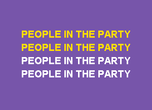PEOPLE IN THE PARTY
PEOPLE IN THE PARTY
PEOPLE IN THE PARTY
PEOPLE IN THE PARTY