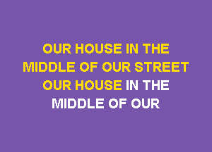 OUR HOUSE IN THE
MIDDLE OF OUR STREET
OUR HOUSE IN THE
MIDDLE OF OUR