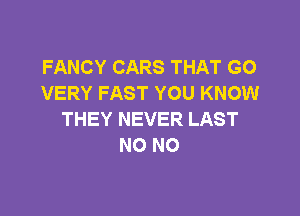 FANCYCARSTHATGO
VERYFASTYOUKNOMI

THEYNEVERLAST
NONO