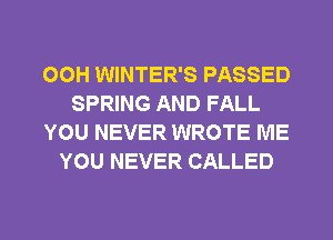 00H WINTER'S PASSED
SPRING AND FALL
YOU NEVER WROTE ME
YOU NEVER CALLED