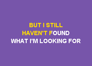 BUT I STILL

HAVEN'T FOUND
WHAT I'M LOOKING FOR