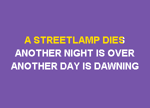 A STREETLAMP DIES
ANOTHER NIGHT IS OVER
ANOTHER DAY IS DAWNING