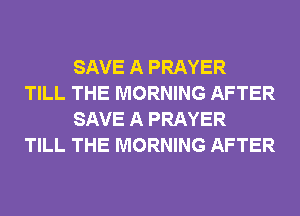 SAVE A PRAYER

TILL THE MORNING AFTER
SAVE A PRAYER

TILL THE MORNING AFTER