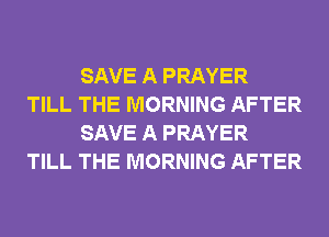 SAVE A PRAYER

TILL THE MORNING AFTER
SAVE A PRAYER

TILL THE MORNING AFTER
