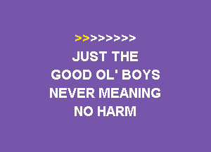 )  )

JUST THE
GOOD OL' BOYS

NEVER MEANING
NO HARM