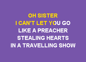 OH SISTER
I CAN'T LET YOU GO
LIKE A PREACHER
STEALING HEARTS
IN A TRAVELLING SHOW