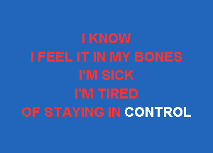 I'M SICK

I'M TIRED
OF STAYING IN CONTROL