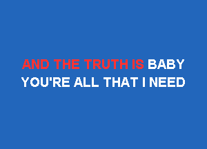 BABY

YOU'RE ALL THAT I NEED