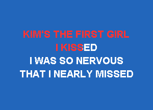 KIM'S THE FIRST GIRL
I KISSED

IWAS 80 NE