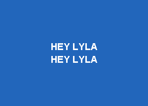 HEY LYLA

HEY LYLA