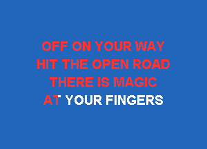 EN ROAD

THERE IS MAGIC
AT YOUR FINGERS