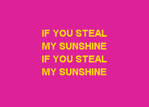 IF YOU STEAL
MY SUNSHINE

IF YOU STEAL
MY SUNSHINE