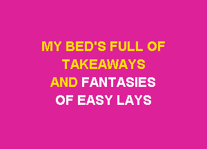 MY BED'S FULL OF
TAKEAWAYS

AND FANTASIES
OF EASY LAYS