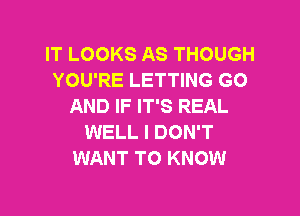 IT LOOKS AS THOUGH
YOU'RE LETTING G0
AND IF IT'S REAL

WELL I DON'T
WANT TO KNOW