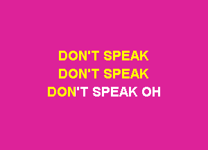 DON'T SPEAK
DON'T SPEAK

DON'T SPEAK 0H