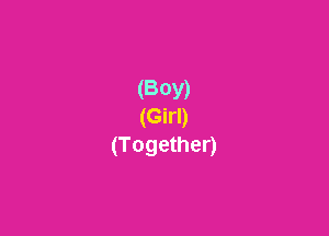 (Boy)
(Girl)

(Together)