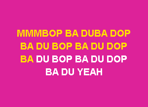 MMMBOP BA DUBA DOP
BA DU BOP BA DU DOP
BA DU BOP BA DU DOP

BA DU YEAH