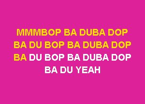 MMMBOP BA DUBA DOP
BA DU BOP BA DUBA DOP
BA DU BOP BA DUBA DOP

BA DU YEAH