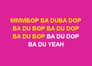 MMMBOP BA DUBA DOP
BA DU BOP BA DU DOP
BA DU BOP BA DU DOP

BA DU YEAH