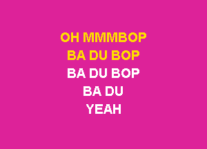 OH MMMBOP
BA DU BOP
BA DU BOP

BA DU
YEAH