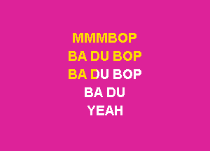 MMMBOP
BA DU BOP
BA DU BOP

BA DU
YEAH